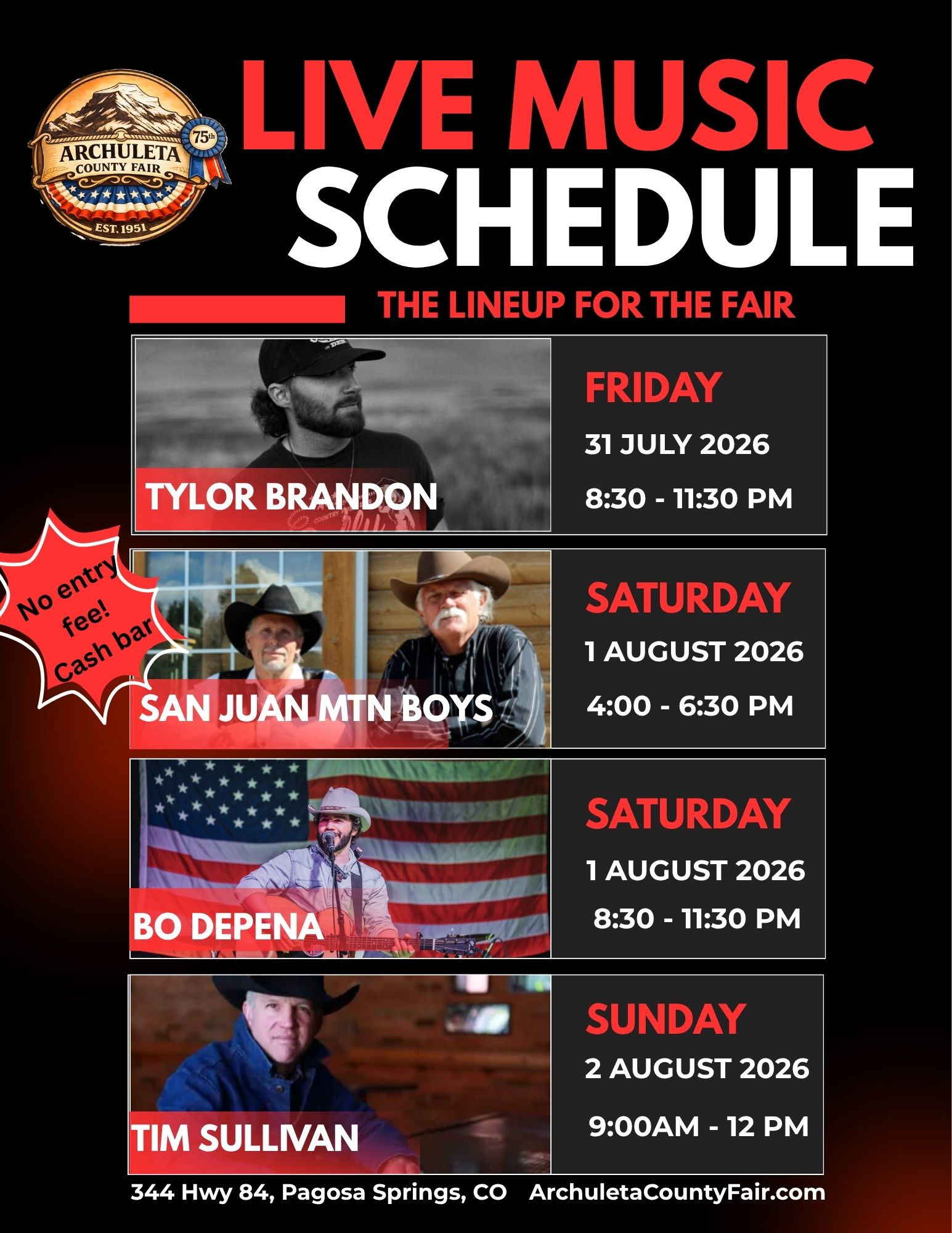 A promotional poster for the Archuleta County Fair’s live music schedule. The top features the fair’s logo and large text reading “Live Music Schedule – The Lineup for the Fair.” Below are four performer sections with photos and details.
• Tylor Brandon: scheduled Friday, 31 July 2026, from 8:30 to 11:30 PM.
• San Juan Mountain Boys: scheduled Saturday, 1 August 2026, from 4:00 to 6:30 PM.
• Bo Depena: scheduled Saturday, 1 August 2026, from 8:30 to 11:30 PM. A large U.S. flag appears in the background of the performer photo.
• Tim Sullivan: scheduled Sunday, 2 August 2026, from 9:00 AM to 12:00 PM.
A red badge on the left side says “No entry fee! Cash bar!” The bottom lists the address “344 Hwy 84, Pagosa Springs, CO” and a link “ArchuletaCountyFair.com.”